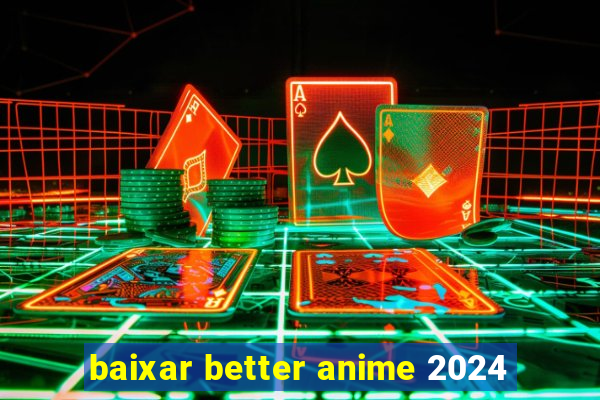 baixar better anime 2024